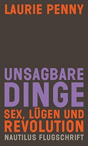 Unsagbare Dinge: Sex Lügen und Revolution (Nautilus Flugschrift)