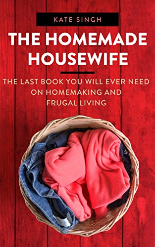 The Homemade Housewife: The last book you will ever need on homemaking and frugal living
