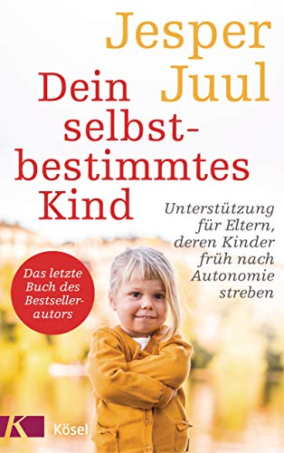 Dein selbstbestimmtes Kind: Unterstützung für Eltern, deren Kinder früh nach Autonomie streben - Das letzte Buch des Bestsellerautors