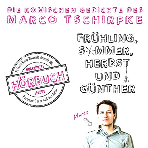 Frühling, Sommer, Herbst und Günther: Die komischen Gedichte des Marco Tschirpke