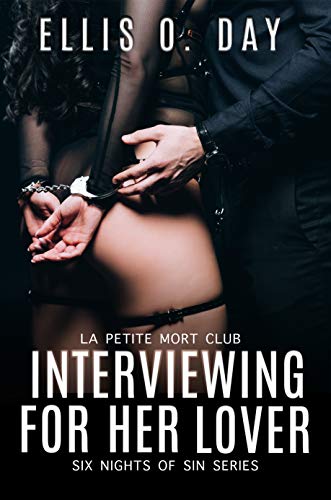 Interviewing For Her Lover: Six Nights Of Sin Series (Book 1): A La Petite Mort Club Series - Hot, steamy, BDSM with love
