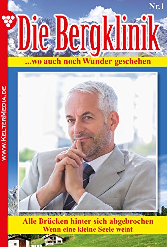 Die Bergklinik 1 – Arztroman: Alle Brücken hinter sich abgebrochen