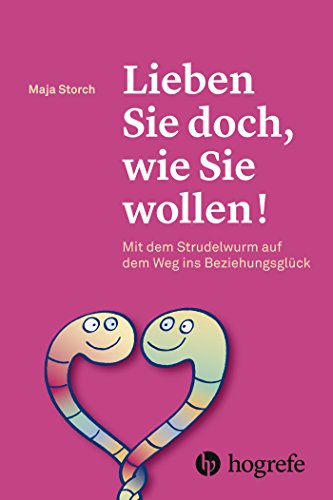 Lieben Sie doch, wie Sie wollen!: Mit dem Strudelwurm auf dem Weg ins Beziehungsglück