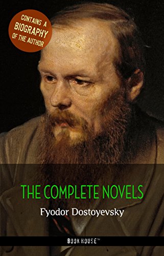 Fyodor Dostoyevsky: The Complete Novels + A Biography of the Author (The Greatest Writers of All Time)