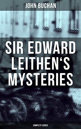 SIR EDWARD LEITHEN'S MYSTERIES - Complete Series: The Power-House, John Macnab, The Dancing Floor, The Gap in the Curtain, Sick Heart River & Sing a Song of Sixpence (English Edition)