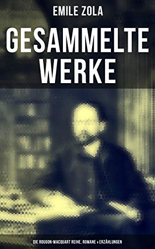 Gesammelte Werke von Emile Zola: Die Rougon-Macquart Reihe, Romane & Erzählungen: Ich klage an, Der Bauch von Paris, Das Paradies der Damen, Rom, Das Geld, Der Traum, Germinal