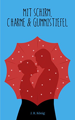 Mit Schirm, Charme & Gummistiefel: Liebesroman