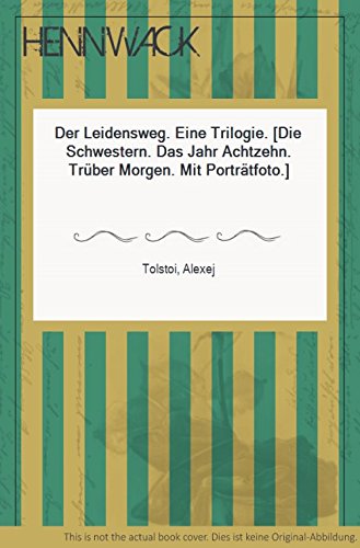 Der Leidensweg. Eine Trilogie. (Die Schwestern. Das Jahr Achtzehn. Trüber Morgen. Mit Porträtfoto.)