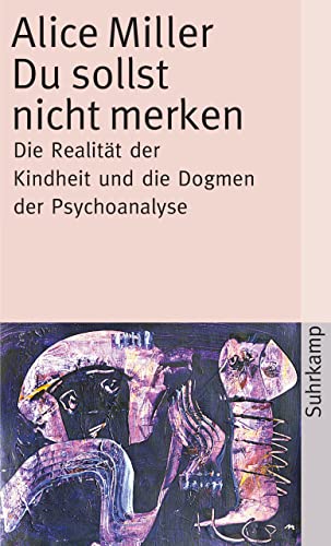 Du sollst nicht merken: Die Realität der Kindheit und die Dogmen der Psychoanalyse