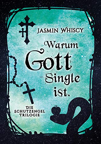 Warum Gott Single ist. – Teen Fantasy Dramödie (Die Schutzengel-Trilogie 3)