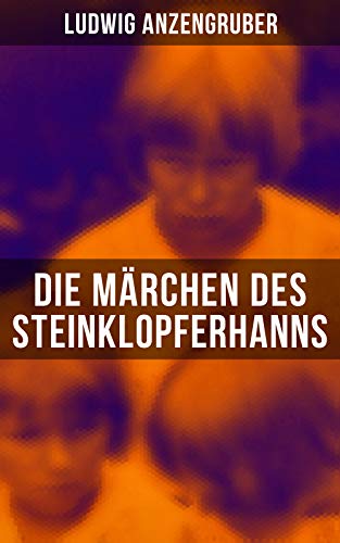 Die Märchen des Steinklopferhanns: Vom Hanns und der Gretl + Die Gschicht vom Jüngsten Tag + Die Gschicht von der Maschin + Die Gschicht von dö alten Himmeln + Eins vom Teufel