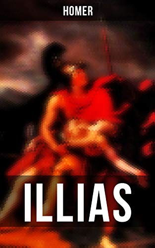 Illias: Klassiker der griechischen Literatur und das früheste Zeugnis der abendländischen Dichtung