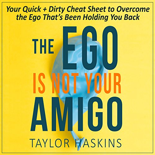 Your Ego is Not Your Amigo: Your Quick + Dirty Cheat Sheet to Overcome the Ego That's Been Holding You Back
