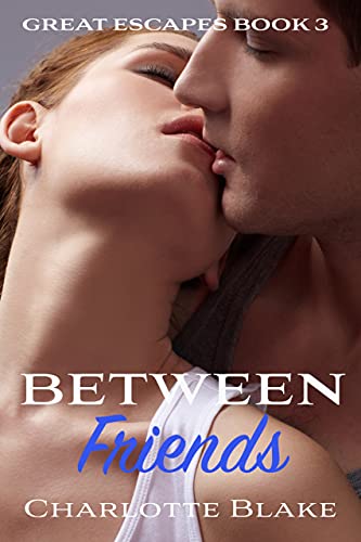 Between Friends: A steamy contemporary romance (Great Escapes Book 3)