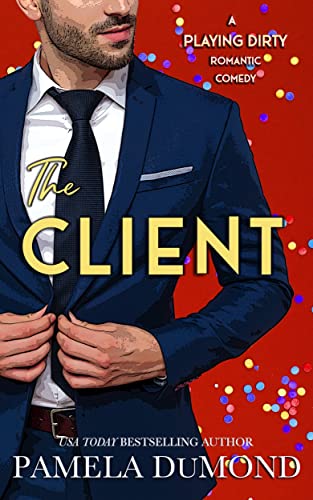 The Client: A Stand Alone Second Chance Hot Romantic Comedy (A Playing Dirty Romantic Comedy Book 1)