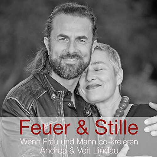 Feuer & Stille - Wenn Mann und Frau co-kreieren: Andrea & Veit Lindau