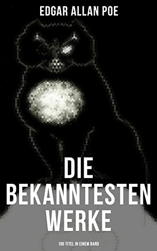 Die bekanntesten Werke von Edgar Allan Poe (100 Titel in einem Band): Der Rabe + Annabel Lee + Die denkwürdigen Erlebnisse des Artur Gordon Pym + Ligeia…