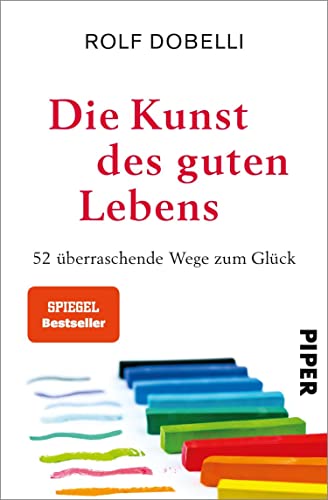 Die Kunst des guten Lebens: 52 überraschende Wege zum Glück