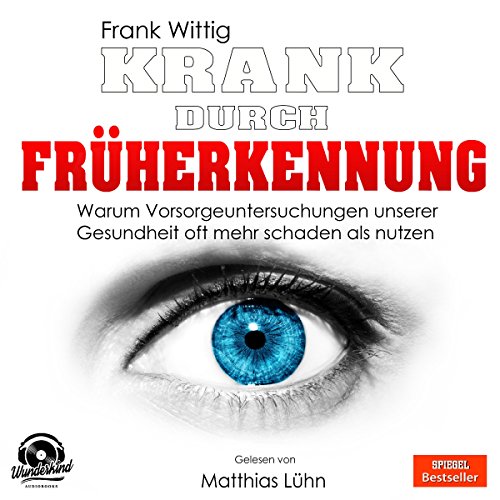 Krank durch Früherkennung: Warum Vorsorgeuntersuchungen unserer Gesundheit oft mehr schaden als nutzen