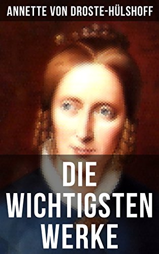 Die wichtigsten Werke von Annette von Droste-Hülshoff: Die Judenbuche + Bei uns zu Lande auf dem Lande + Bilder aus Westfalen + Gedichte