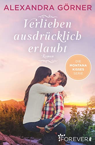 Verlieben ausdrücklich erlaubt: Roman (Montana Kisses 1)
