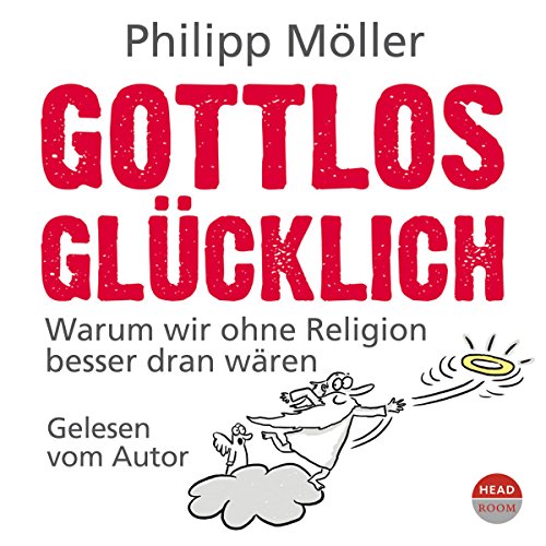 Gottlos glücklich: Warum wir ohne Religion besser dran wären