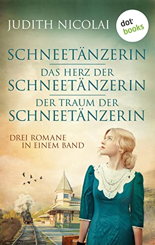Schneetänzerin - Das Herz der Schneetänzerin - Der Traum der Schneetänzerin: Drei Romane in einem Band
