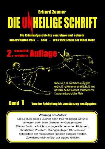 Die unheilige Schrift: Die Kriminalgeschichte von Jahwe und seinem auserwählten Volk - Was wirklich in der Bibel steht - Teil 1: Von der Schöpfung bis zum Auszug aus Ägypten