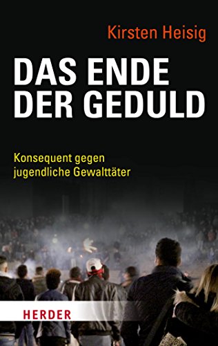 Das Ende der Geduld: Konsequent gegen jugendliche Gewalttäter (HERDER spektrum)