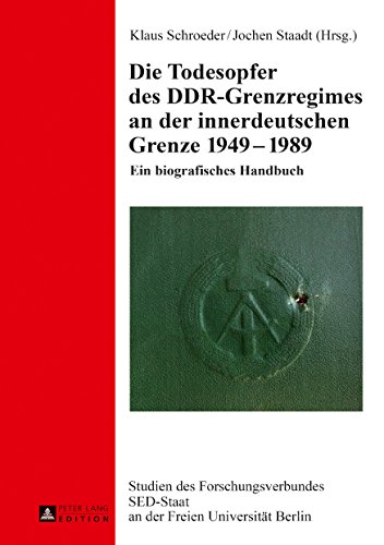 Die Todesopfer des DDR-Grenzregimes an der innerdeutschen Grenze 19491989: Ein biografisches Handbuch (Studien des Forschungsverbundes SED-Staat an der Freien Universität Berlin 24)