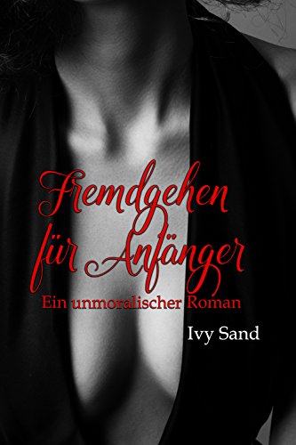 Fremdgehen für Anfänger: Ein unmoralischer Roman