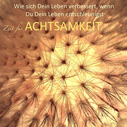 Zeit für Achtsamkeit: Wie sich Dein Leben verbessert, wenn Du Dein Leben entschleunigst