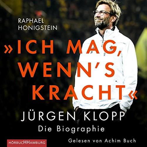 "Ich mag, wenn's kracht": Jürgen Klopp. Die Biographie