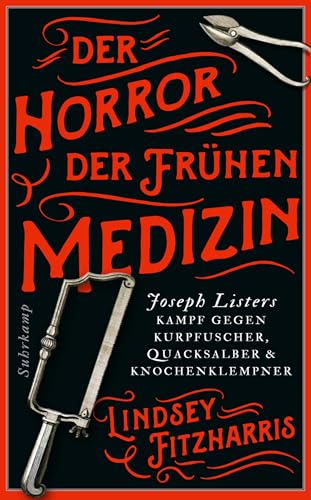 Der Horror der frühen Medizin: Joseph Listers Kampf gegen Kurpfuscher, Quacksalber und Knochenklempner | Der Sachbuchbestseller | schaurig, unterhaltsam, erhellend (suhrkamp taschenbuch)
