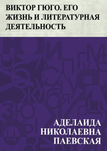 Виктор Гюго. Его жизнь и литературная деятельность