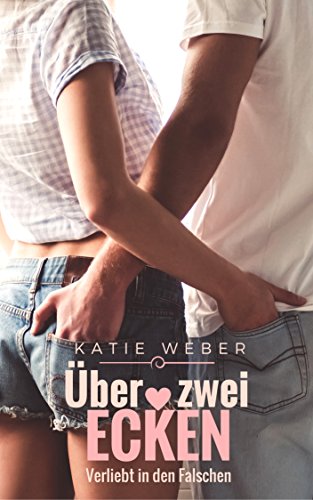 Über zwei Ecken: Verliebt in den Falschen (Mitbewohner-Reihe 2)