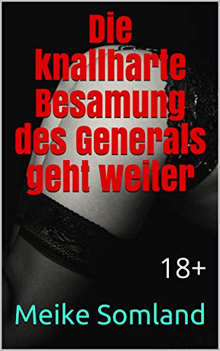 Die knallharte Besamung des Generals geht weiter: 18+ (Als Jungfrau vom General eingeritten und besamt 2)