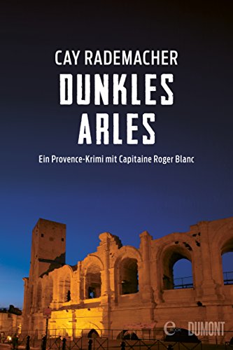 Dunkles Arles: Ein Provence-Krimi mit Capitaine Roger Blanc (Capitaine Roger Blanc ermittelt 5)