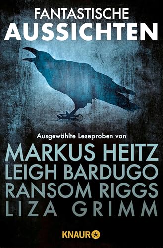 Fantastische Aussichten: Fantasy & Science Fiction bei Knaur #1: Ausgewählte Leseproben von Markus Heitz, Leigh Bardugo, Ransom Riggs, Guillermo del Toro, Liza Grimm u.v.m.