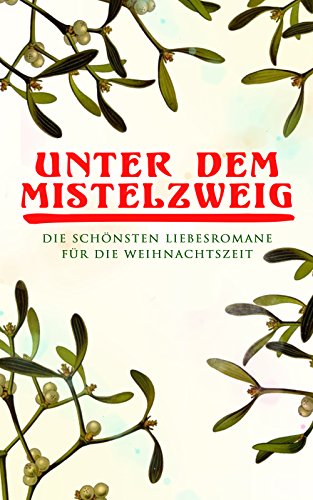 Unter dem Mistelzweig: Die schönsten Liebesromane für die Weihnachtszeit: Stolz und Vorurteil, Jane Eyre, Das Geschenk der Weisen, Die Heilige und ihr ... Goldelse, Die Erlkönigin, Fata Morgana