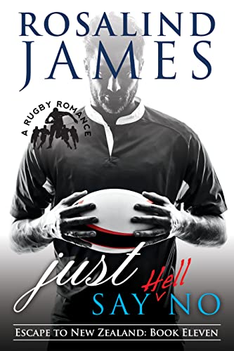 Just Say (Hell) No: A Rugby Romance (Escape to New Zealand Book 11)