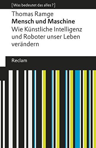 Mensch und Maschine: Wie künstliche Intelligenz und Roboter unser Leben verändern (Reclams Universal-Bibliothek – [Was bedeutet das alles?])