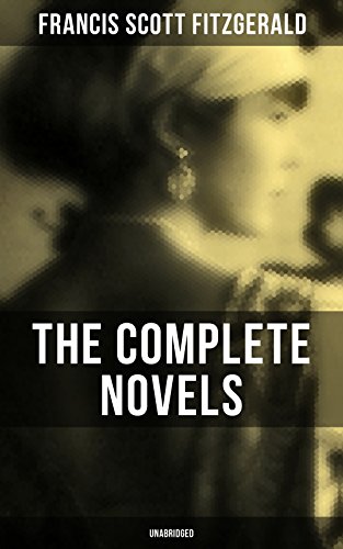 The Complete Novels of F. Scott Fitzgerald (Unabridged): This Side of Paradise, The Beautiful and Damned, The Great Gatsby, Tender Is the Night & The Love of the Last Tycoon