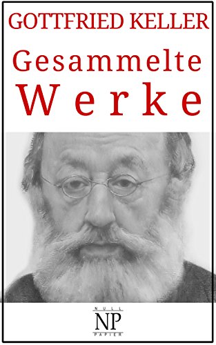 Gottfried Keller - Gesammelte Werke: Romane und Geschichten (Gesammelte Werke bei Null Papier)