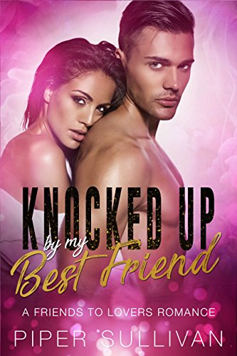 Knocked Up By My Best Friend: A Friends to Lovers Romance