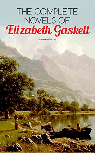 The Complete Novels of Elizabeth Gaskell: 10 Victorian Classics: Mary Barton, The Moorland Cottage, Cranford, Ruth, North and South, ... Ludlow & Cousin Phillis (English Edition)