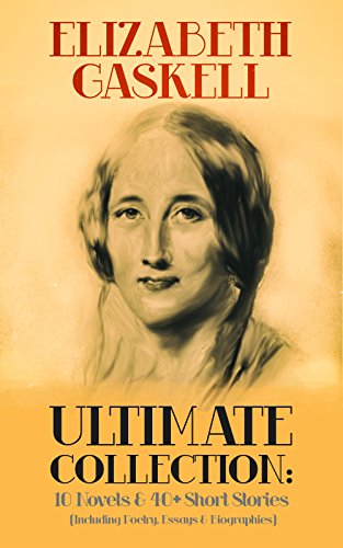 ELIZABETH GASKELL Ultimate Collection: 10 Novels & 40+ Short Stories (Including Poetry, Essays & Biographies): Illustrated Edition: Cranford, Wives and ... Brontë, French Life… (English Edition)