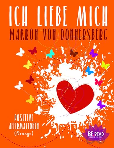 Ich liebe mich ... (Orange): Positive Affirmationen (Die Kraft unserer Gedanken)