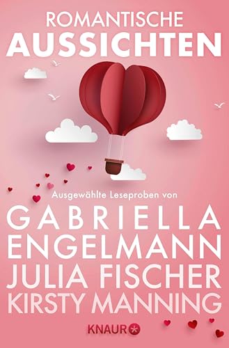 Romantische Aussichten: Große Gefühle bei Knaur: Ausgewählte Leseproben von Gabriella Engelmann, Kirsty Manning, Julia Fischer u.v.m.