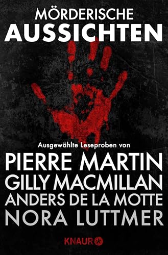 Mörderische Aussichten: Thriller & Krimi bei Knaur #1: Ausgewählte Leseproben von Pierre Martin, Nora Luttmer, Gilly Macmillan, Anders de la Motte u.v.m.